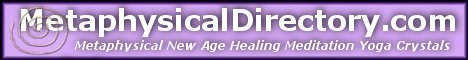 Metaphysical New Age Spiritual Search Engine Alternative Esoteric God Goddess Astrology Aromatherapy Aura Breathwork Chakra Chi Gong Chiropractic Color Therapy Hypnotherapy Lomi-Lomi Massage Meditation NeuroLinguistic Programing NLP Personal Coaching Prayer Reflexology Reiki Shamanism Sound Therapy Support Groups Tai Chi Transpersonal Psychology Vegetarianism Pagan Green Man Mother Nature Aboriginal worship prayer meditation healing gem stones crystals jewelry energy work shaman healing psychic counseling shopping goods products services suppliers tools retail wholesale dealers books teachers craftsmen artists art societies collections museums groups shows events announcements chat  schools guilds handmade fung shui Shaman shopping hearts Atlantis Celt China Egypt Greece Inca Indian Lemuria Mayan Mythology Folklore Native American Norse Tibet Astrology Chinese Romance Services Vedic Books Dowsing Geomancy Horoscopes I-Ching Institutes Organizations Numerology Oracles Palmistry Phrenology  Runes Software Tarot Alchemy Alien Abduction Archeology Astronomy Crop Circles Earth Shifts Kirlian Aura Photography Organizations Pleiades Pyramids Sacred Geometry labyrinth Spiral Science Mysteries Starseeds UFOs ETs Walk-ins Learning Institutions